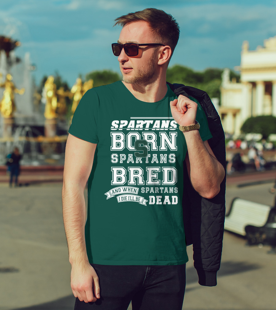 Spartans Born Spartans Bred When I Die I'll Be Dead T-Shirt