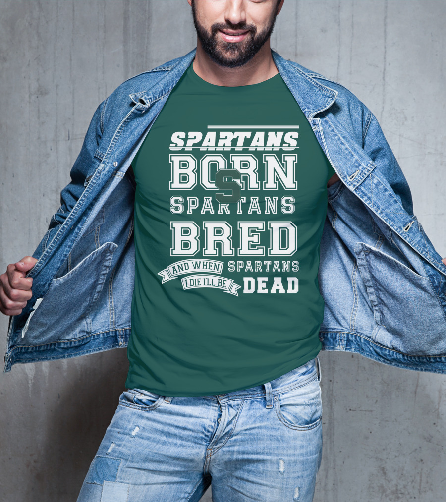 Spartans Born Spartans Bred When I Die I'll Be Dead T-Shirt