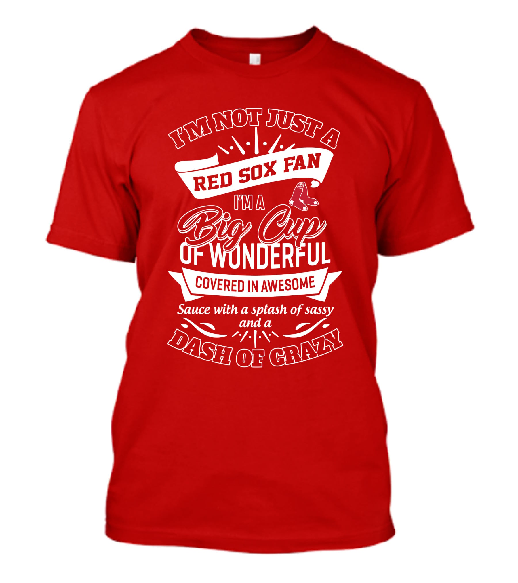 I'm Not Just A Red Sox Fan I'm A Big Cup Of Wonderful Covered In Awesome Sauce With A Splash Of Sassy And A Dash Of Crazy T-Shirt