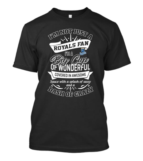Kansas City Royals Fan Big Cup Of Wonderful Covered In Awesome With A Dash Of Crazy T-Shirt