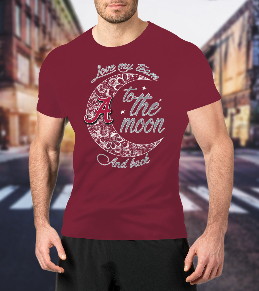 Love My Team To The Moon Alabama Crimson Tide And Back T-Shirt