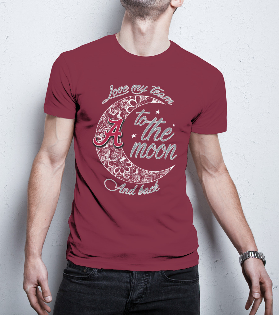 Love My Team To The Moon Alabama Crimson Tide And Back T-Shirt