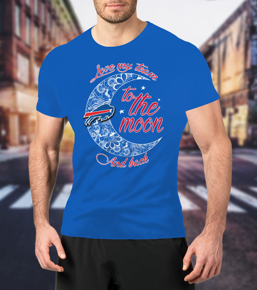 Love My Team Buffalo Bills To The Moon And Back T-Shirt