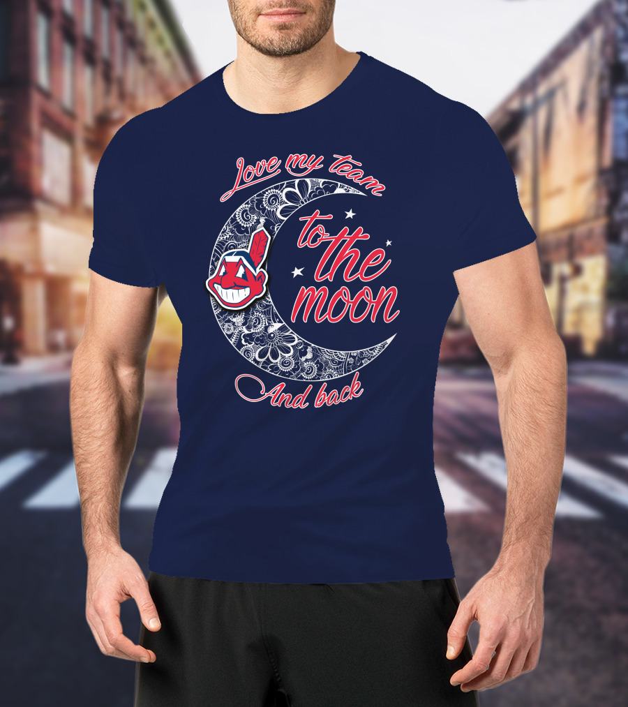 Love My Team To The Moon And Back Cleveland Indians T-Shirt
