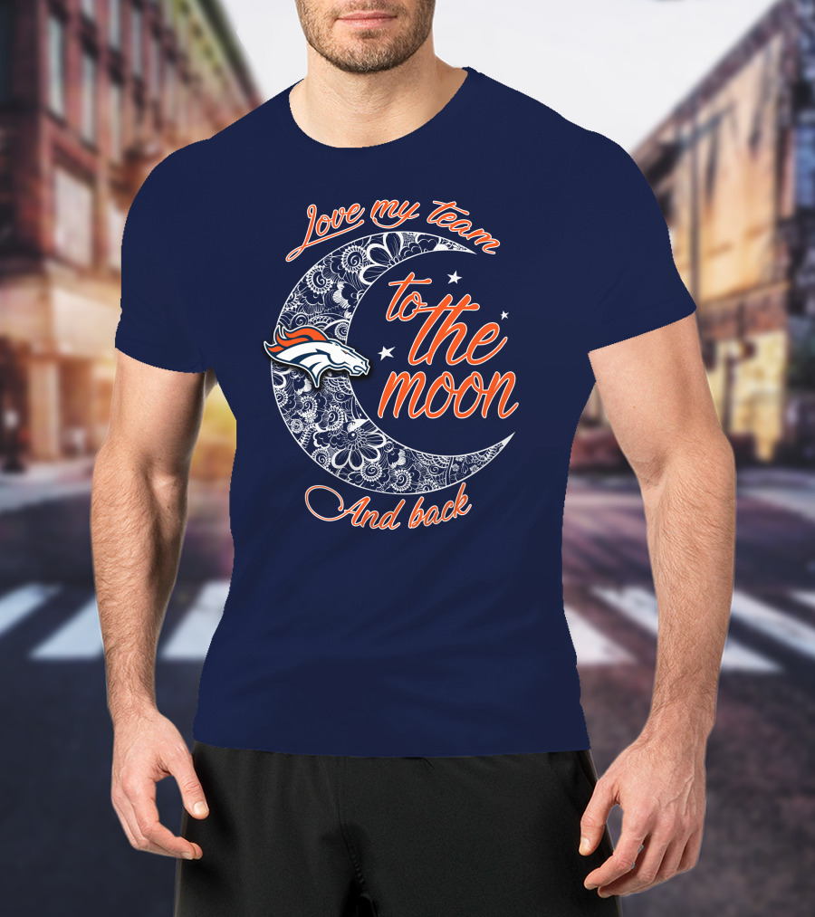 Love My Team To The Moon And Back Denver Broncos T-Shirt