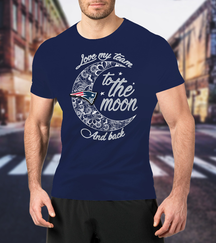 Love My Team To The Moon And Back New England Patriots T-Shirt