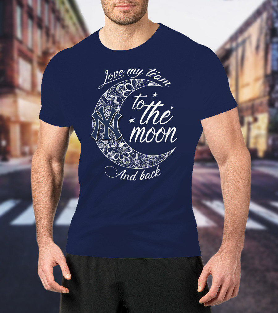 Love My Team New York Yankees To The Moon And Back T-Shirt