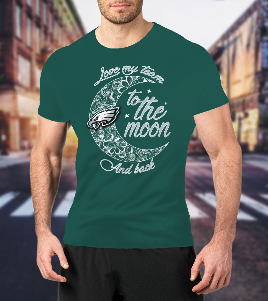 Philadelphia Eagles Love My Team To The Moon And Back T-Shirt