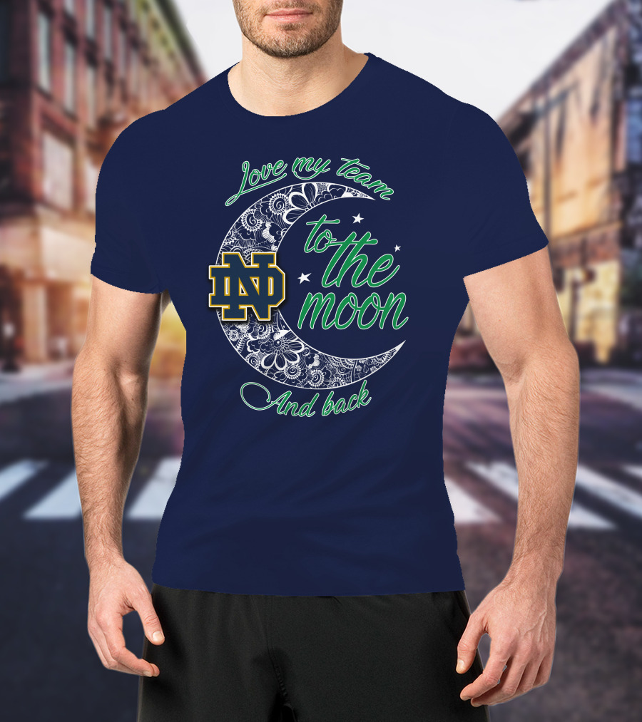 Notre Dame Fighting Irish ND Love My Team To The Moon And Back T-Shirt