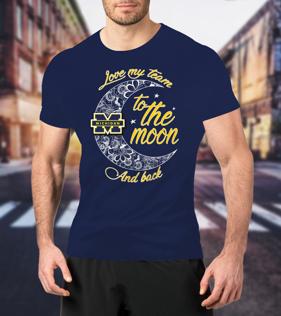 Love My Team To The Moon And Back Michigan Wolverines T-Shirt