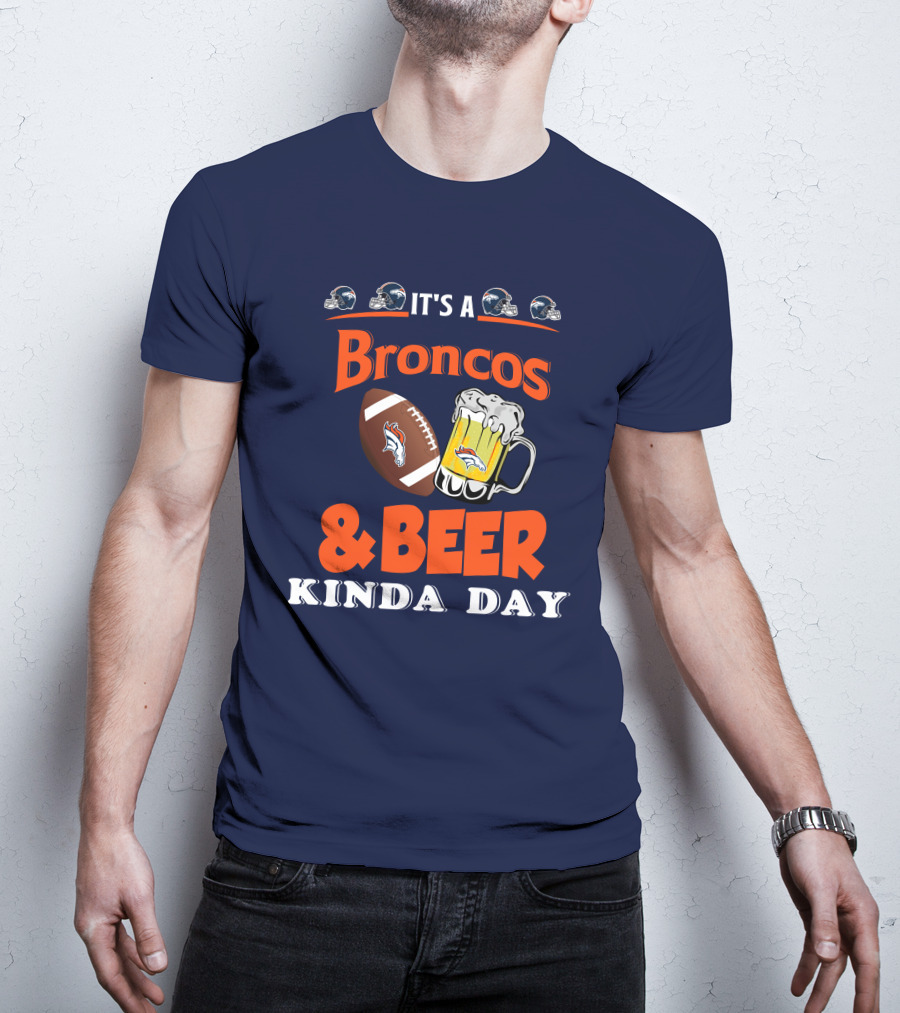 It's A Broncos Football And Beer Kinda Day T-Shirt