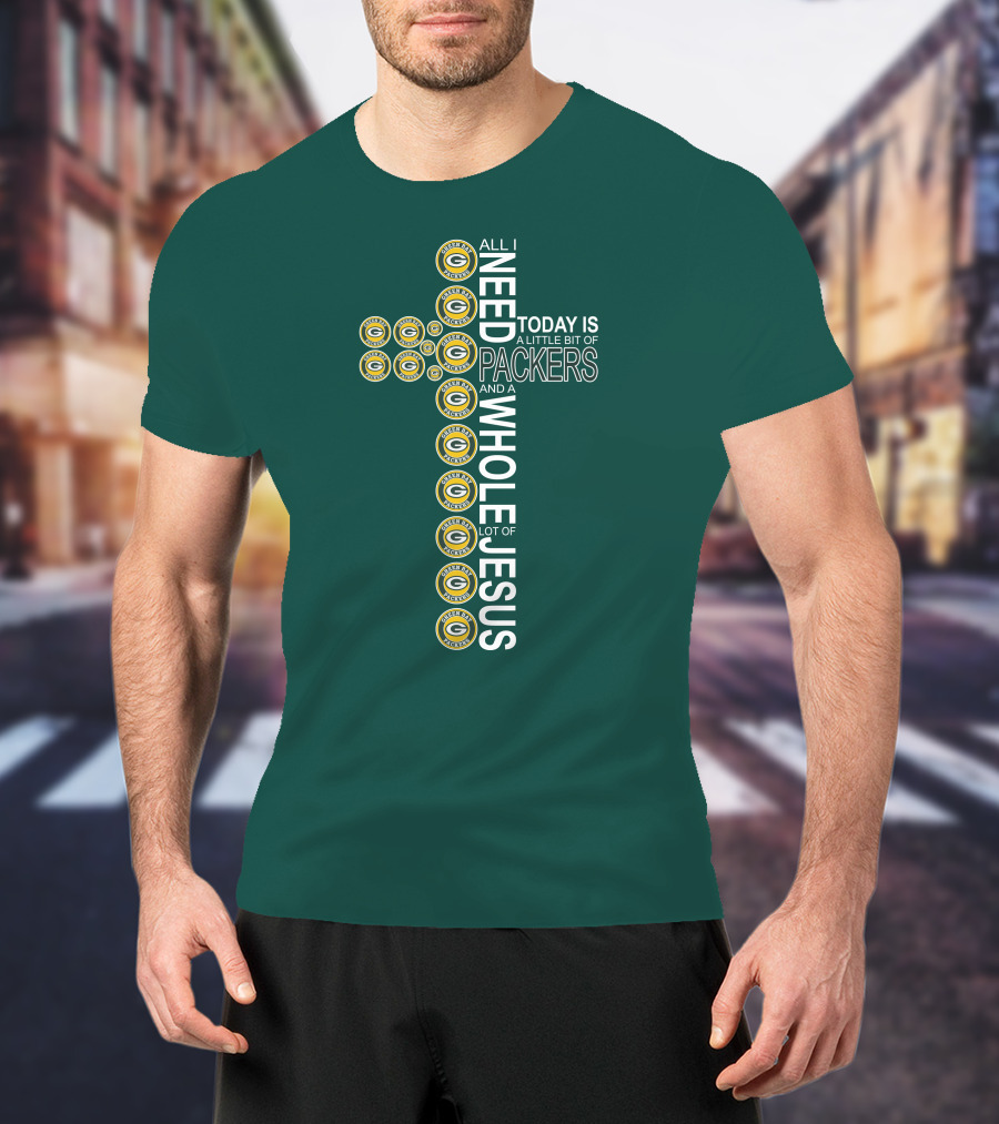 All I Need Today Is A Little Bit Of Packers And A Whole Lot Of Jesus Green Bay Packers T-Shirt