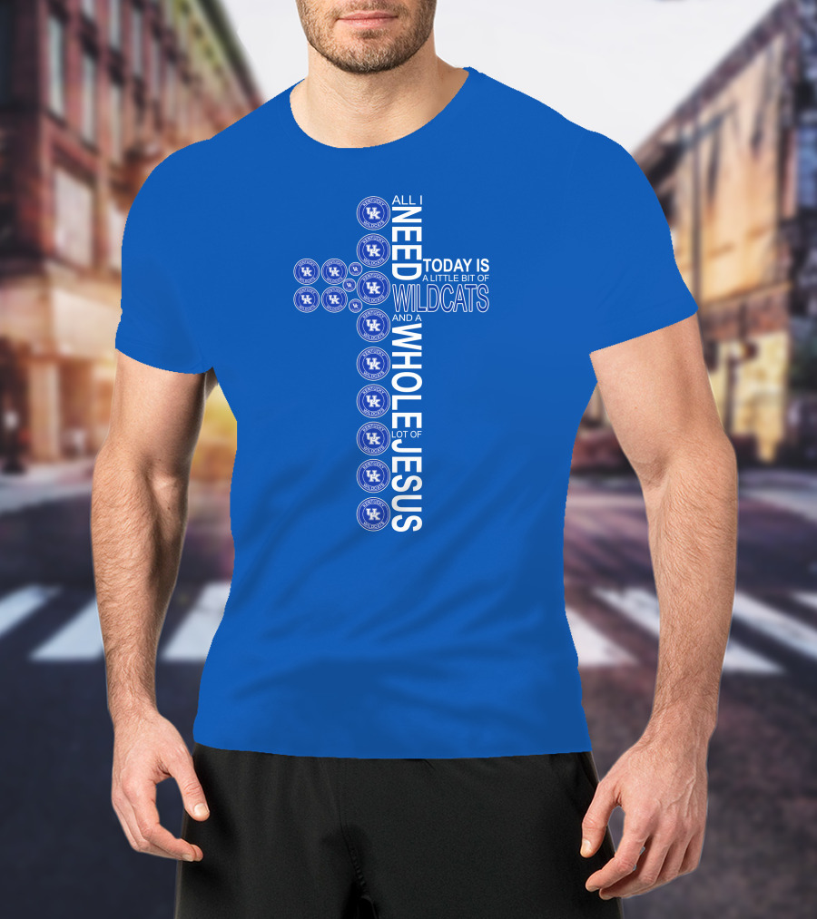 All I Need Today Is A Little Bit Of Wildcats And A Whole Lot Of Jesus Kentucky Wildcats T-Shirt