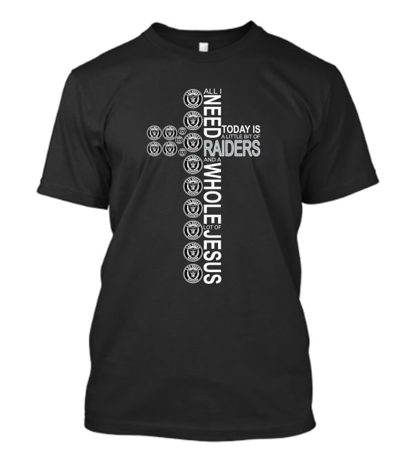 All I Need Today Is A Little Bit Of Raiders And A Whole Lot Of Jesus T-Shirt