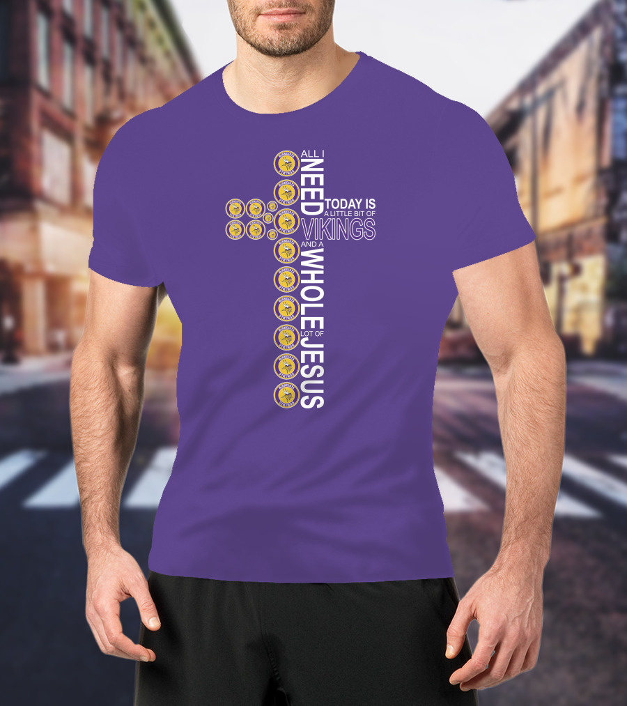 All I Need Today Is A Little Bit Of Vikings And A Whole Lot Of Jesus Minnesota T-Shirt