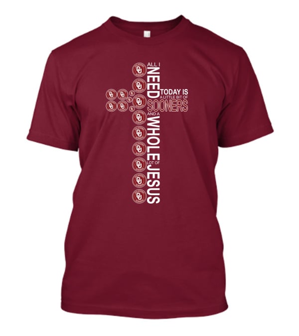 All I Need Today Is A Little Bit Of Sooners And A Whole Lot Of Jesus OU T-Shirt