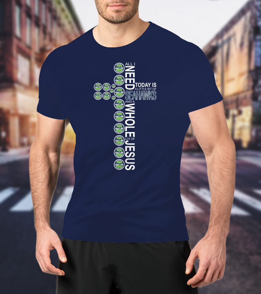 All I Need Today Is Seattle Seahawks And Whole Lot Of Jesus T-Shirt