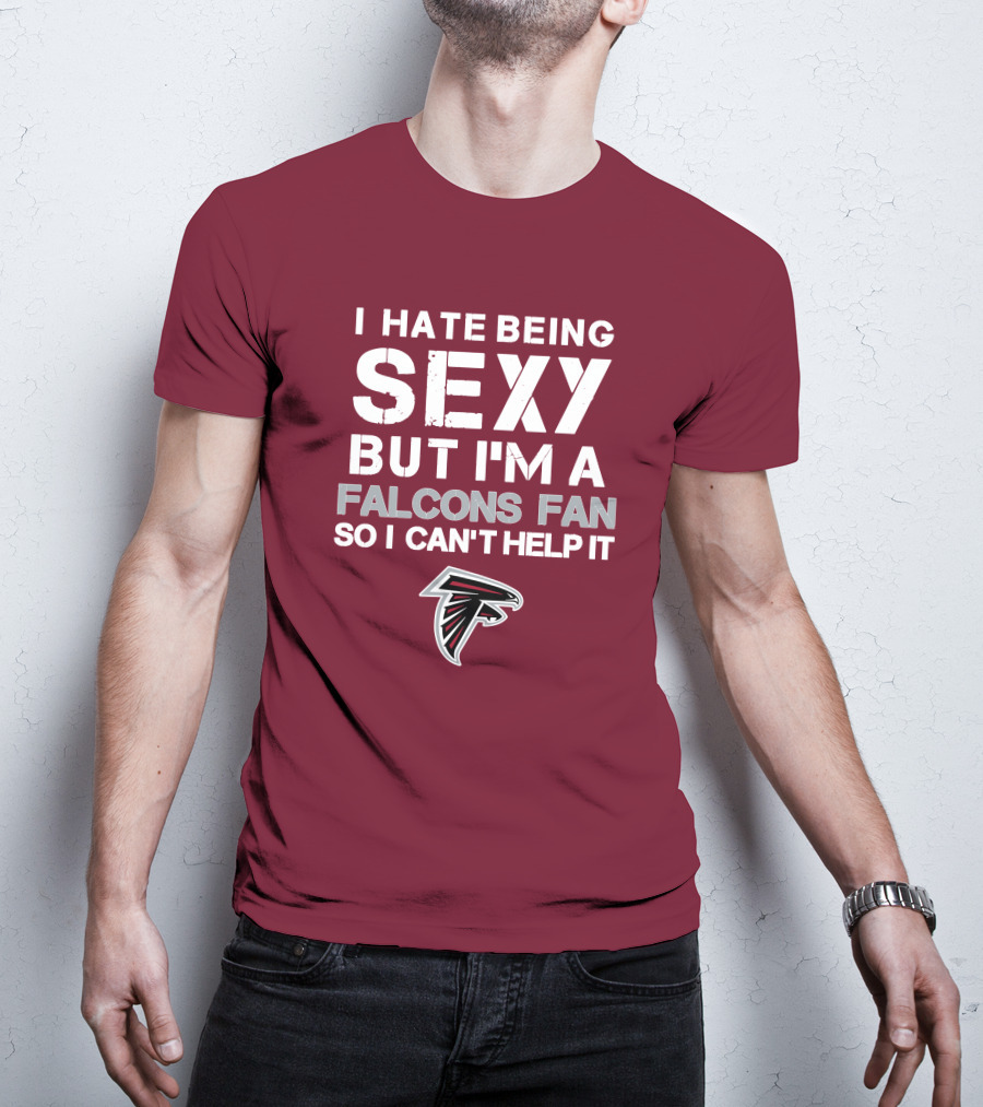 I Hate Being Sexy But I'm A Falcons Fan So I Can't Help It T-Shirt