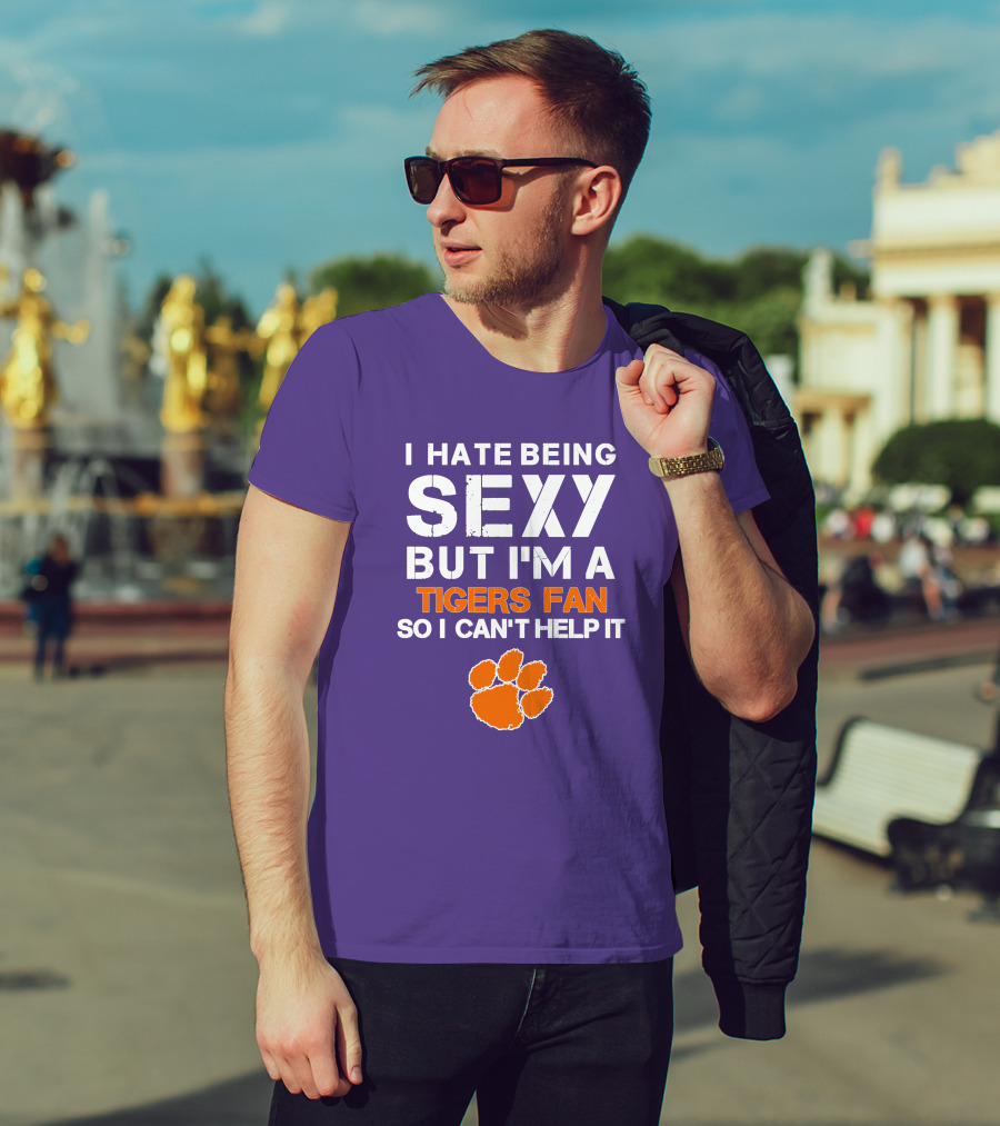 I Hate Being Sexy But I'm A Tigers Fan So I Can't Help It T-Shirt