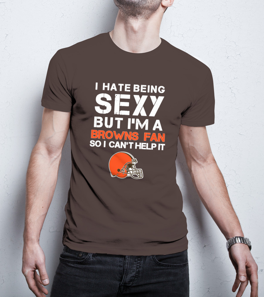 I Hate Being Sexy But I'm A Cleveland Browns Fan So I Can't Help It Browns Helmet T-Shirt