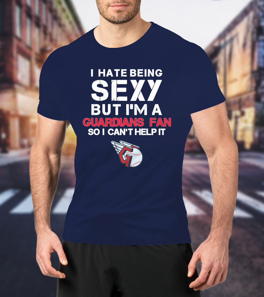 I Hate Being Sexy But I'm A Guardians Fan So I Can't Help It Cleveland Guardians Baseball T-Shirt