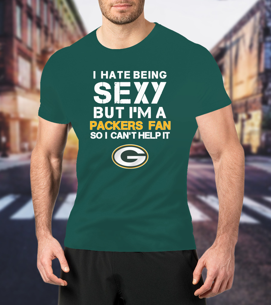 I Hate Being Sexy But I'm A Green Bay Packers Fan So I Can't Help It Packers Fan T-Shirt