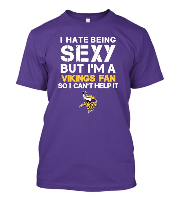 I Hate Being Sexy But I'm A Vikings Fan So I Can't Help It Minnesota Vikings T-Shirt