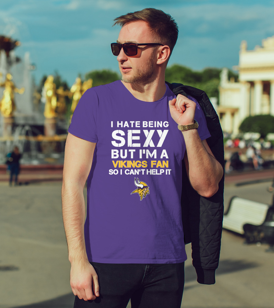 I Hate Being Sexy But I'm A Vikings Fan So I Can't Help It Minnesota Vikings T-Shirt