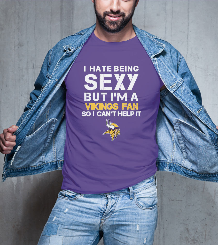 I Hate Being Sexy But I'm A Vikings Fan So I Can't Help It Minnesota Vikings T-Shirt