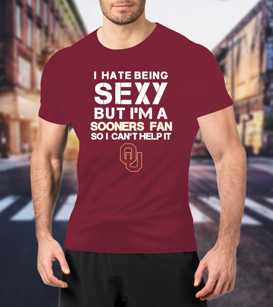 I Hate Being Sexy But I'm A Sooners Fan So I Can't Help It Ou T-Shirt