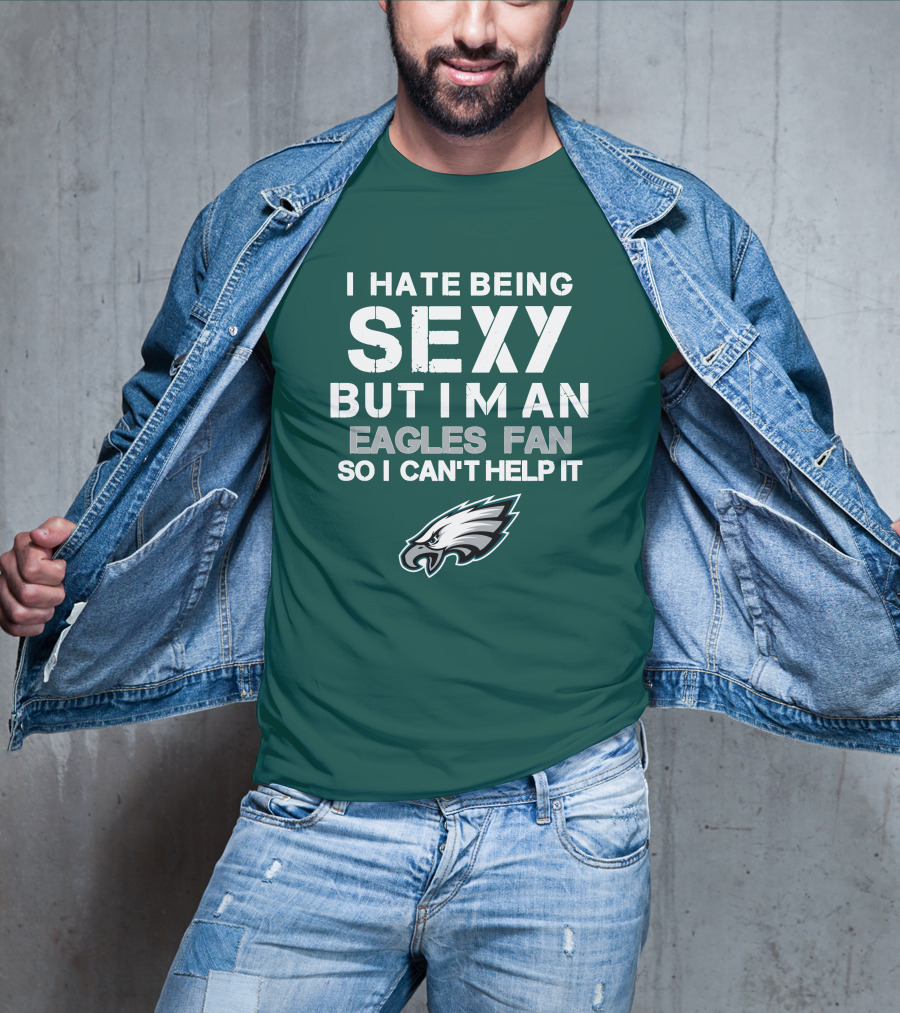 I Hate Being Sexy But I'm An Eagles Fan So I Can't Help It Philadelphia Eagles T-Shirt