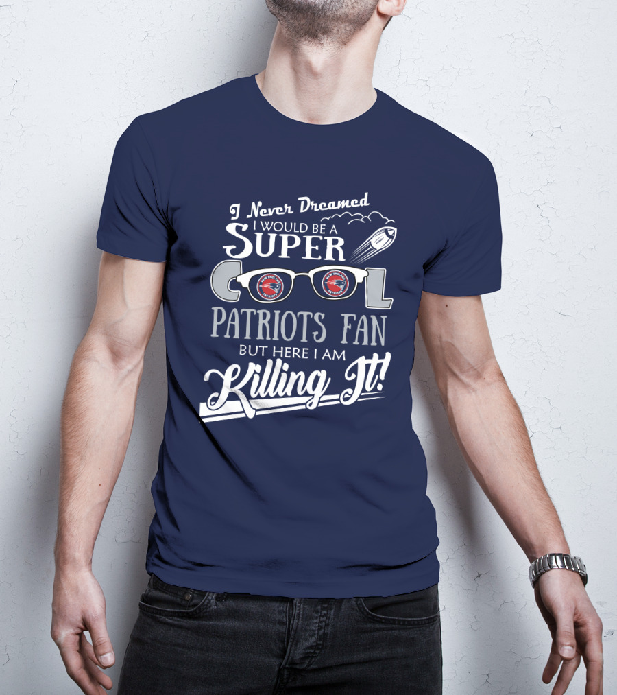 I Never Dreamed I Would Be A Super Cool Patriots Fan But Here I Am Killing It Patriots Glasses Rocket T-Shirt