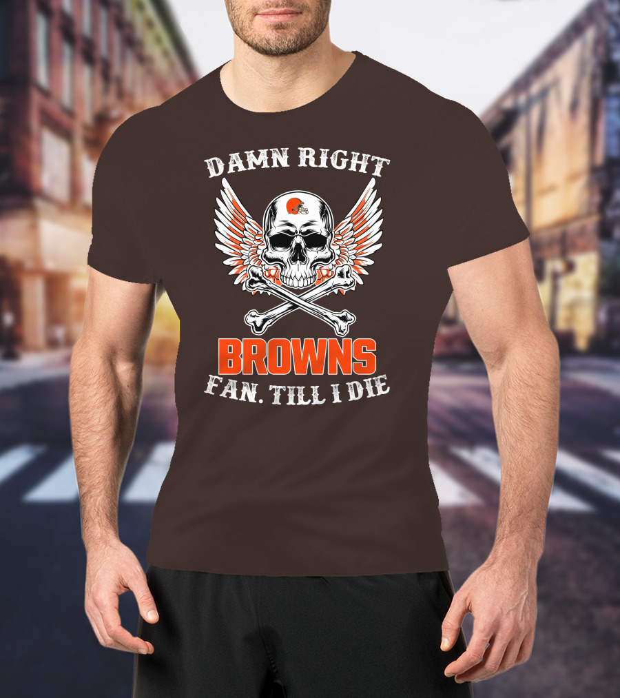 Damn Right Browns Fan Till I Die Skull Crossbones Winged Helmet T-Shirt