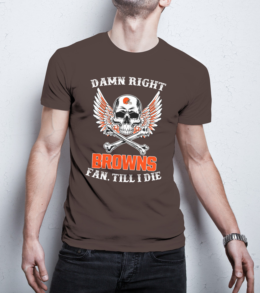 Damn Right Browns Fan Till I Die Skull Crossbones Winged Helmet T-Shirt