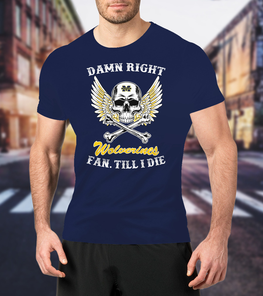 Damn Right Michigan Wolverines Fan Till I Die T-Shirt