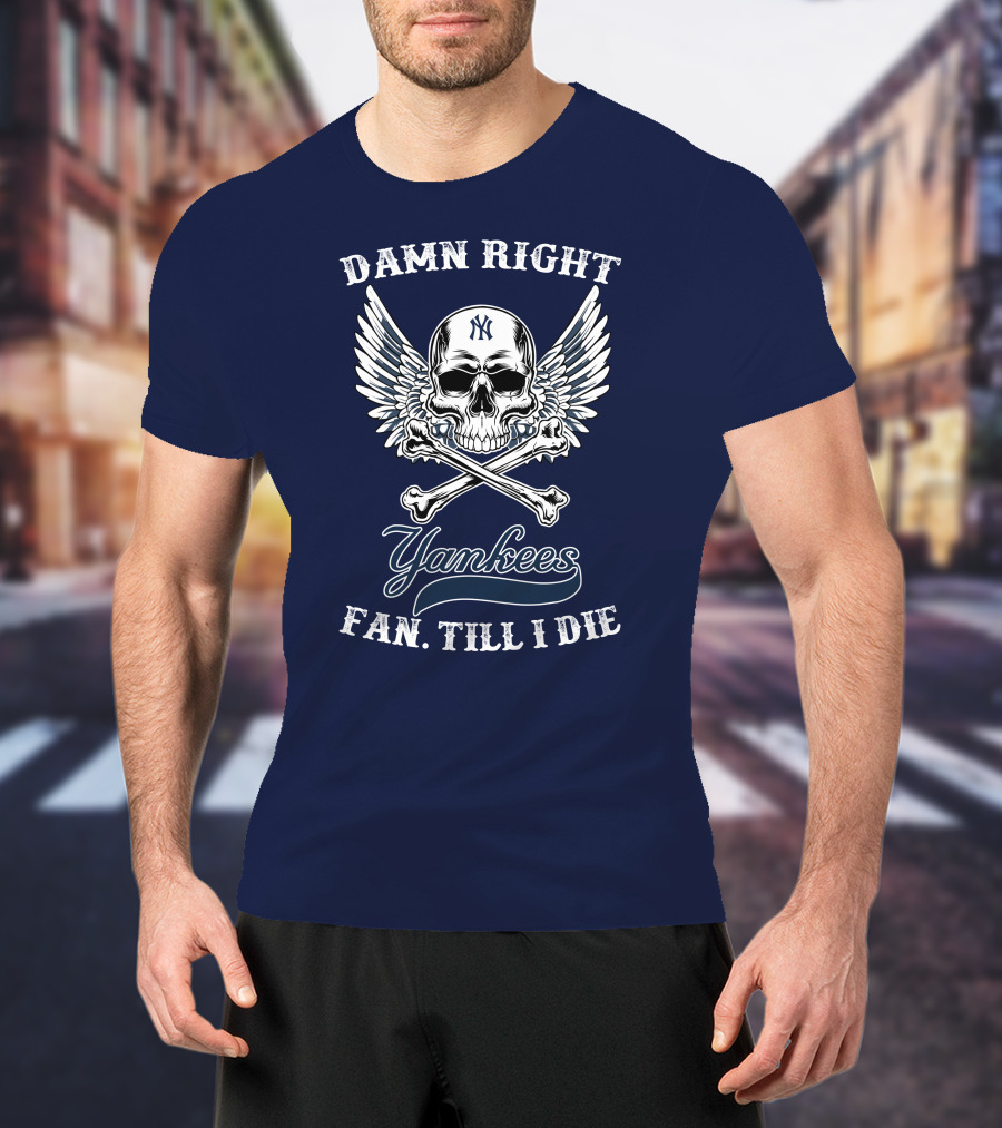 Damn Right Yankees Fan Till I Die Skull Wings T-Shirt