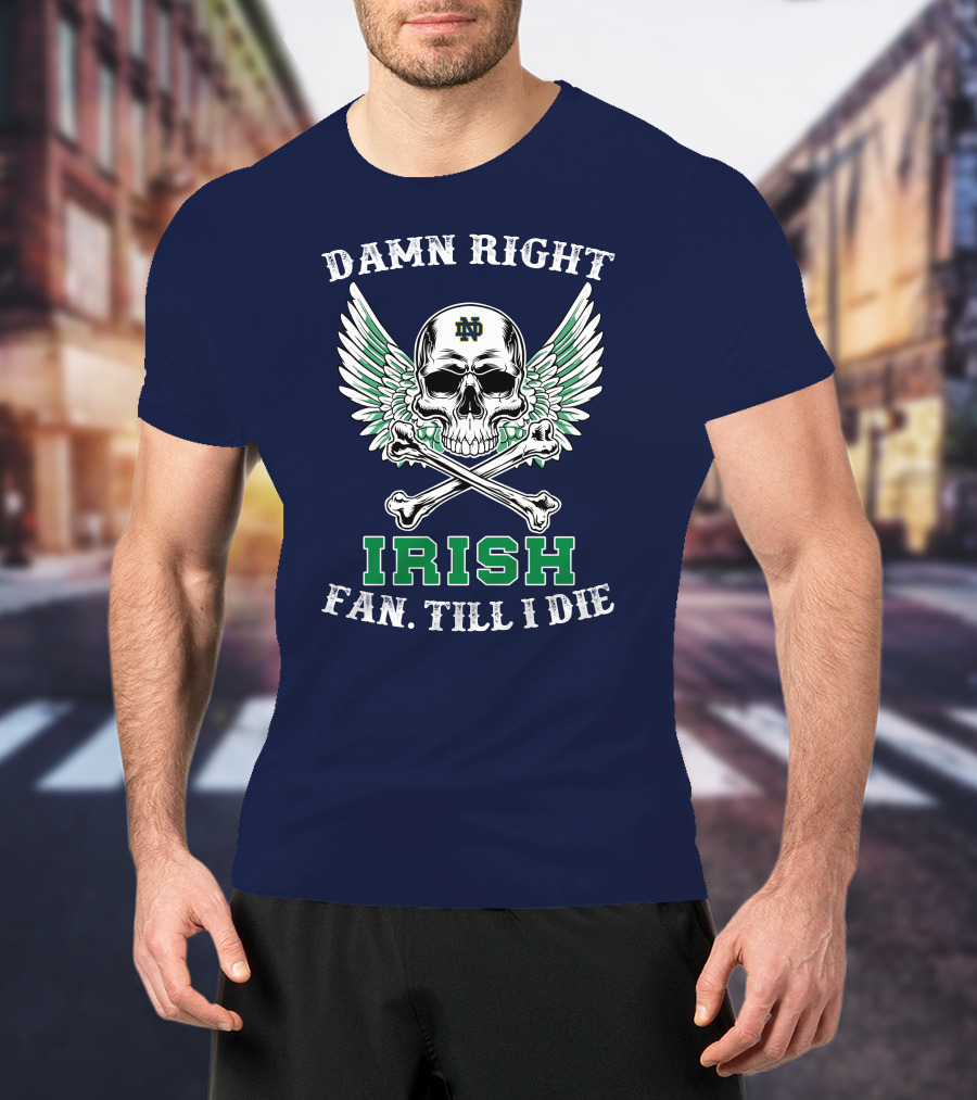 Damn Right Notre Dame Irish Fan Till I Die Skull Wings ND T-Shirt