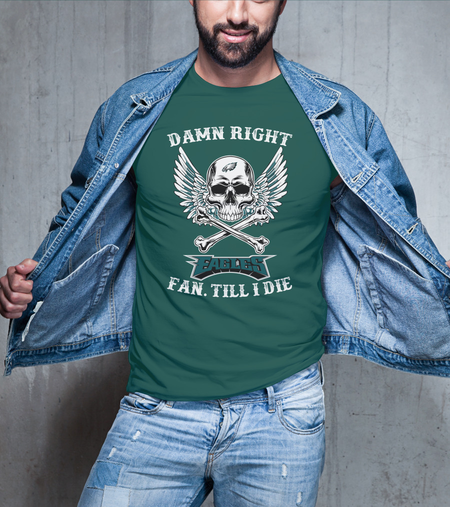 Damn Right Eagles Fan Till I Die T-Shirt