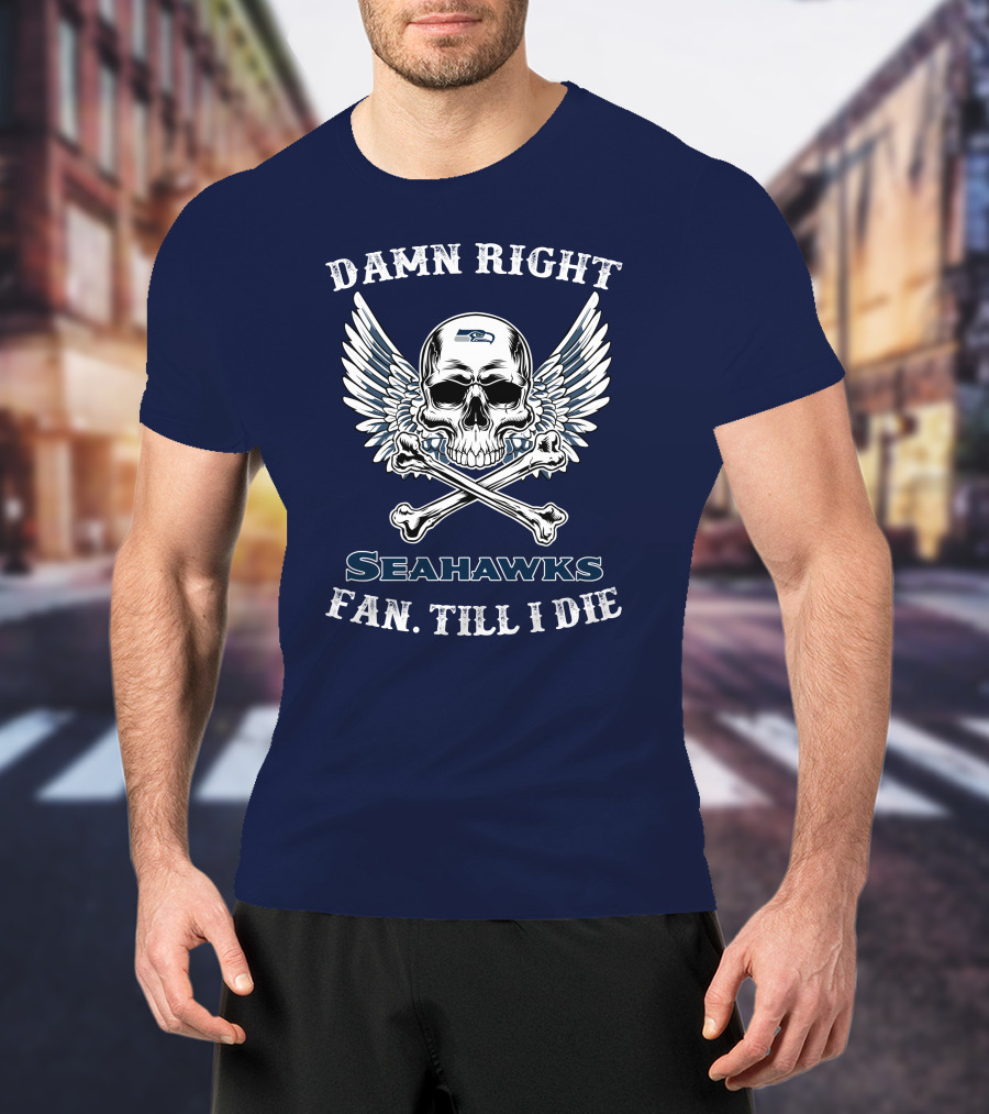 Damn Right Seahawks Fan Till I Die T-Shirt