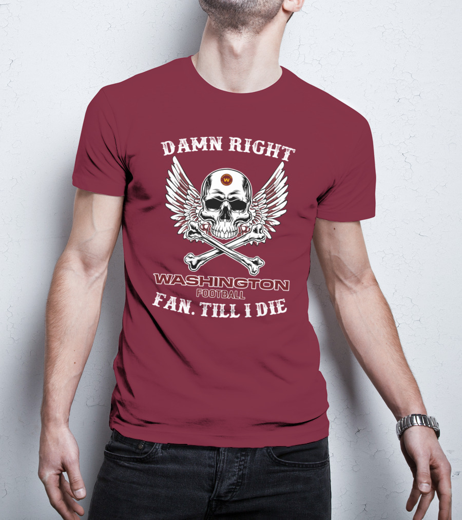 Damn Right Washington Football Fan Till I Die T-Shirt