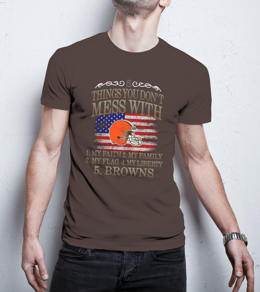 5 Things You Don't Mess With My Faith Family Flag Liberty Browns T-Shirt