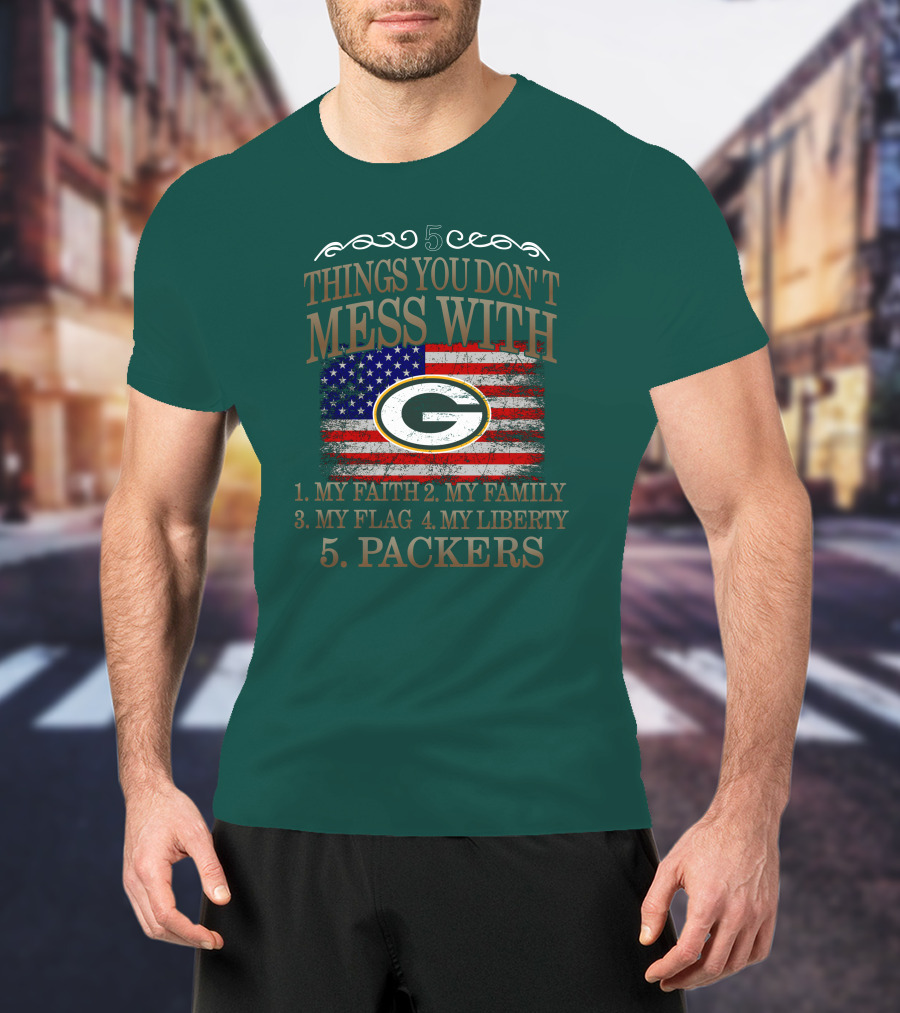 5 Things You Don't Mess With My Faith Family Flag Liberty Packers Green Bay T-Shirt