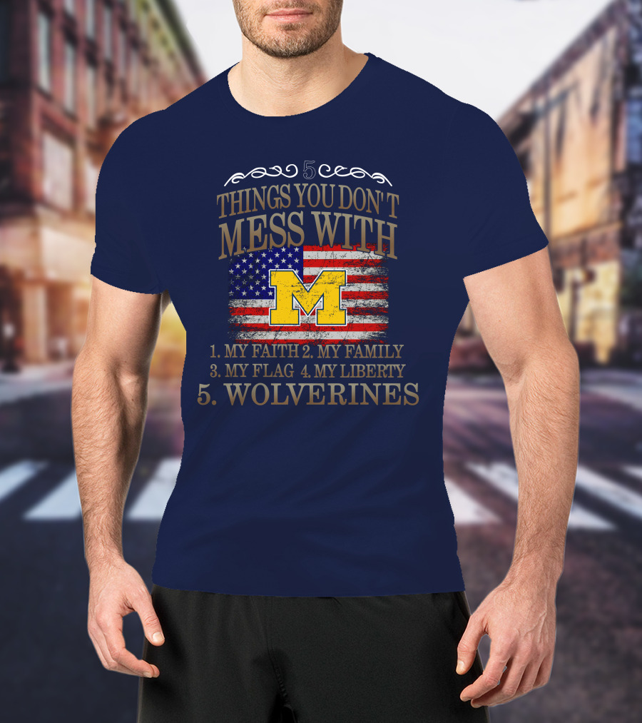 Things You Don't Mess With My Faith Family Flag Liberty Wolverines Michigan Letter M American Flag T-Shirt