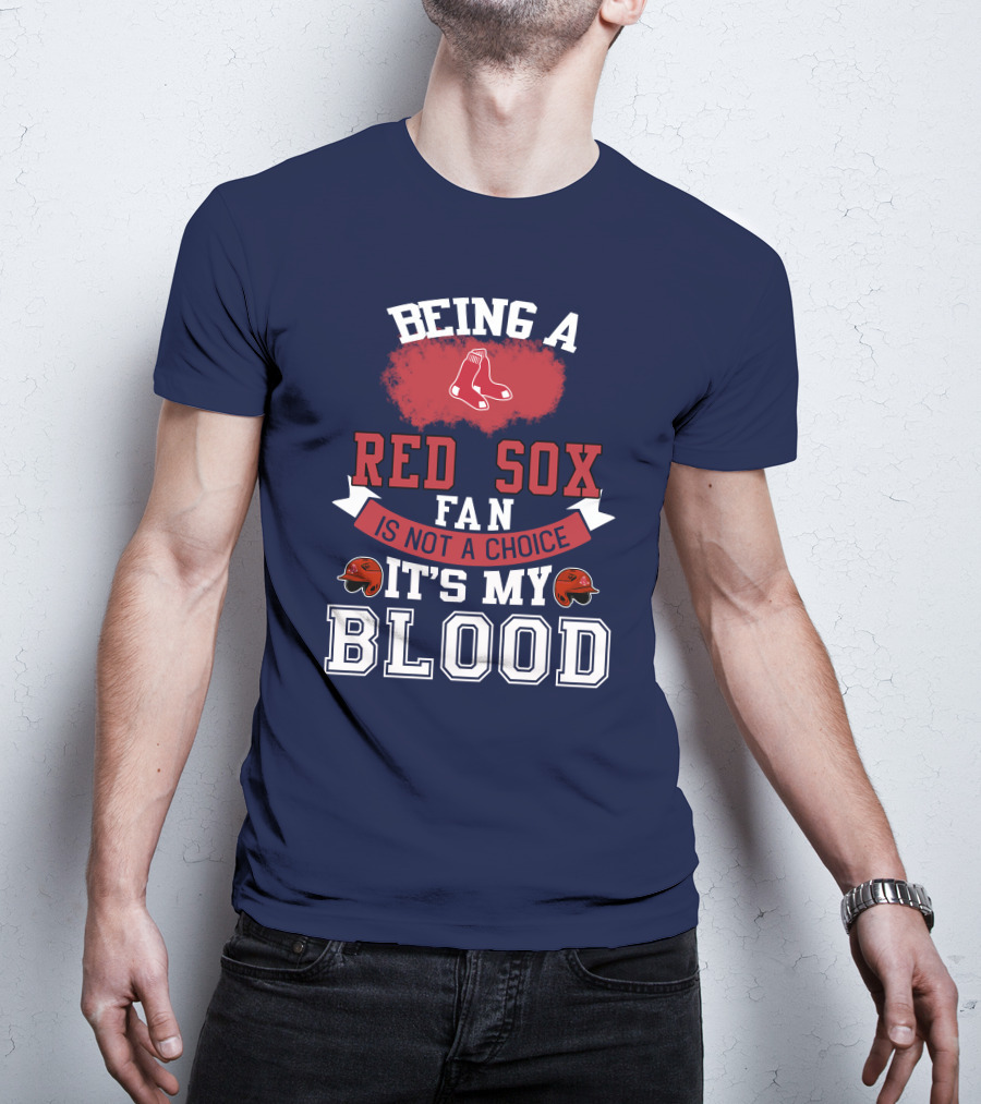 Being A Red Sox Fan Is Not A Choice It's My Blood T-Shirt