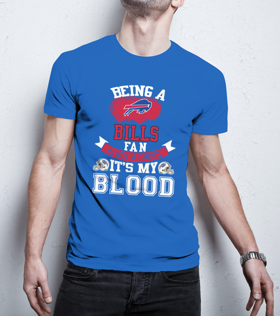 Being A Buffalo Bills Fan Is Not A Choice It's My Blood T-Shirt