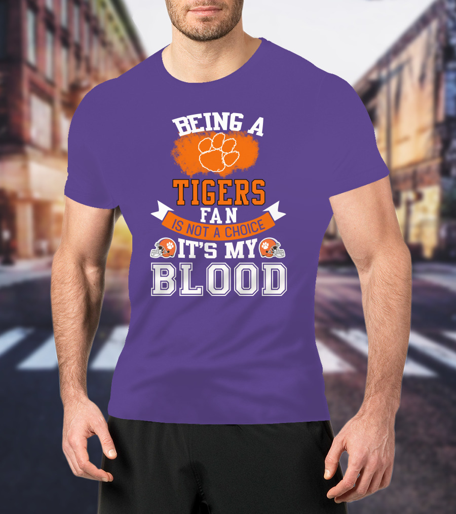 Clemson Tigers Being A Fan Is Not A Choice It's My Blood T-Shirt