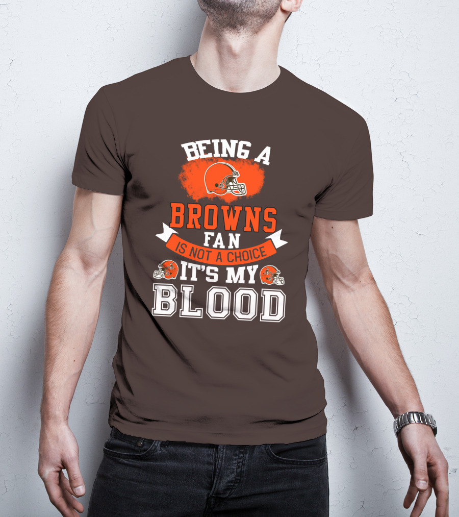 Being A Browns Fan Is Not A Choice It's My Blood T-Shirt