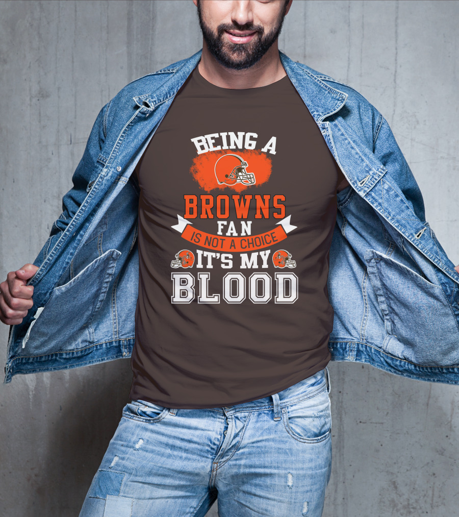Being A Browns Fan Is Not A Choice It's My Blood T-Shirt