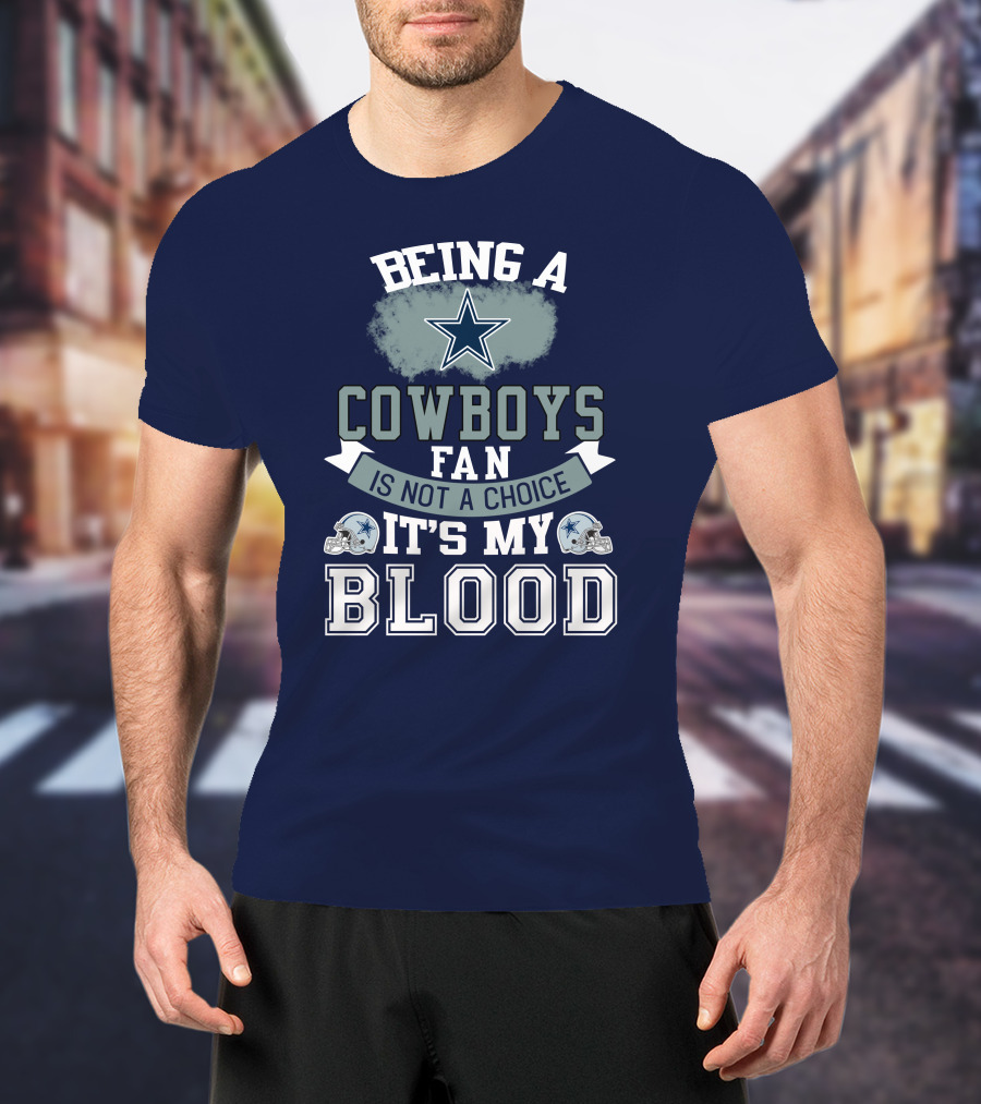 Being A Dallas Cowboys Fan Is Not A Choice It's My Blood Star Helmet T-Shirt