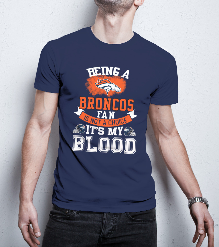 Being A Broncos Fan Is Not A Choice It's My Blood Denver Broncos T-Shirt